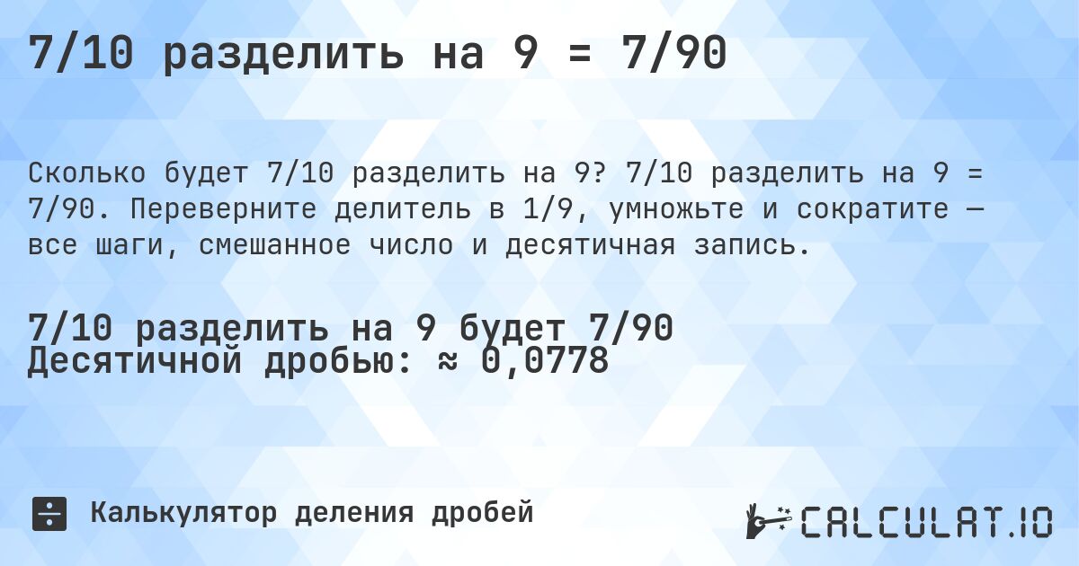 7/10 разделить на 9 = 7/90. 7/10 разделить на 9 = 7/90. Переверните делитель в 1/9, умножьте и сократите — все шаги, смешанное число и десятичная запись.