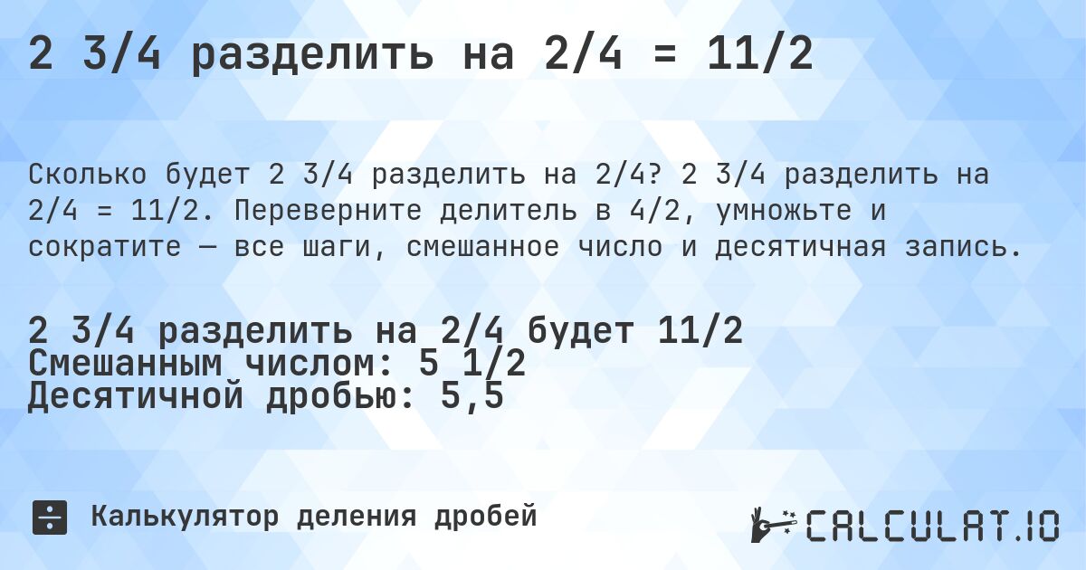 2 3/4 разделить на 2/4 = 11/2. 2 3/4 разделить на 2/4 = 11/2. Переверните делитель в 4/2, умножьте и сократите — все шаги, смешанное число и десятичная запись.