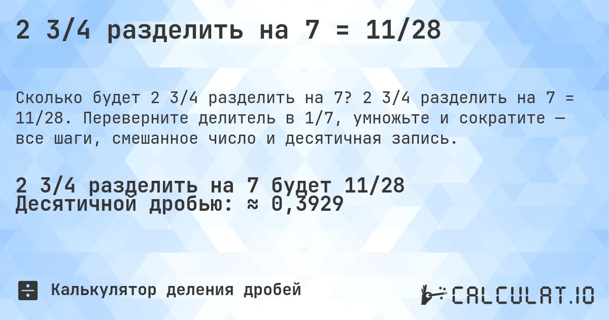 2 3/4 разделить на 7 = 11/28. 2 3/4 разделить на 7 = 11/28. Переверните делитель в 1/7, умножьте и сократите — все шаги, смешанное число и десятичная запись.