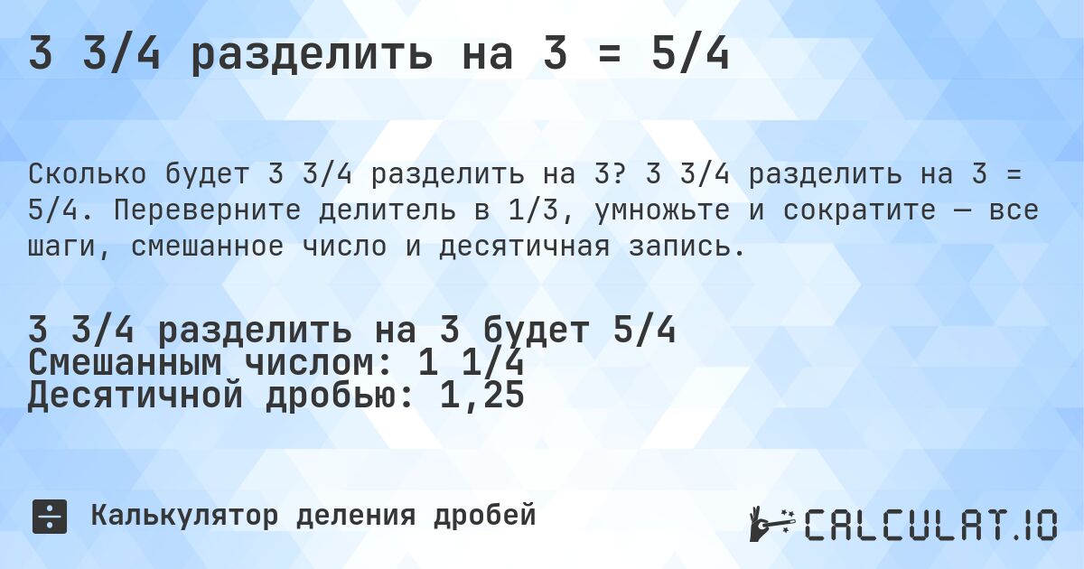 3 3/4 разделить на 3 = 5/4. 3 3/4 разделить на 3 = 5/4. Переверните делитель в 1/3, умножьте и сократите — все шаги, смешанное число и десятичная запись.
