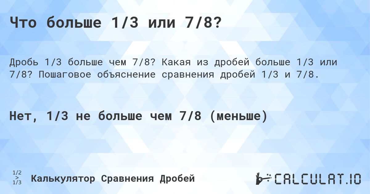 Что больше 1/3 или 7/8?. Какая из дробей больше 1/3 или 7/8? Пошаговое объяснение сравнения дробей 1/3 и 7/8.