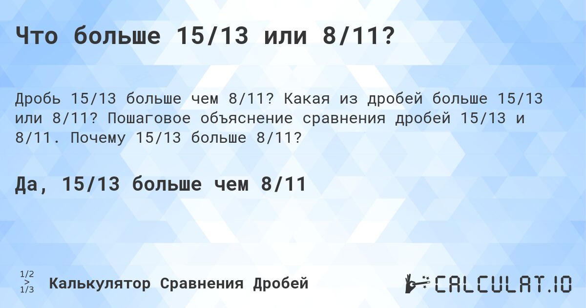 Что больше 15/13 или 8/11?. Какая из дробей больше 15/13 или 8/11? Пошаговое объяснение сравнения дробей 15/13 и 8/11. Почему 15/13 больше 8/11?