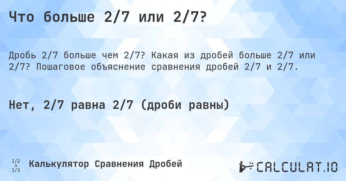 Что больше 2/7 или 2/7?. Какая из дробей больше 2/7 или 2/7? Пошаговое объяснение сравнения дробей 2/7 и 2/7.