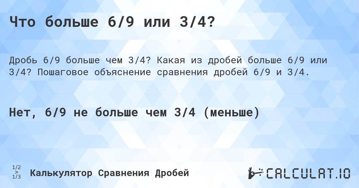 Что больше 6/9 или 3/4?. Какая из дробей больше 6/9 или 3/4? Пошаговое объяснение сравнения дробей 6/9 и 3/4.