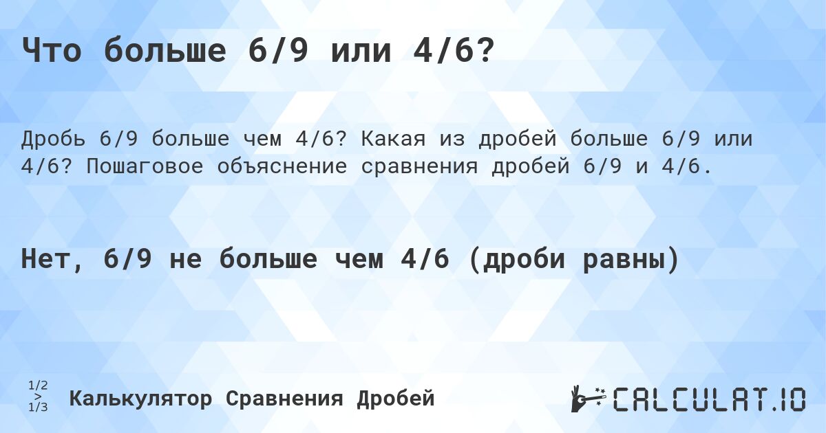 Что больше 6/9 или 4/6?. Какая из дробей больше 6/9 или 4/6? Пошаговое объяснение сравнения дробей 6/9 и 4/6.