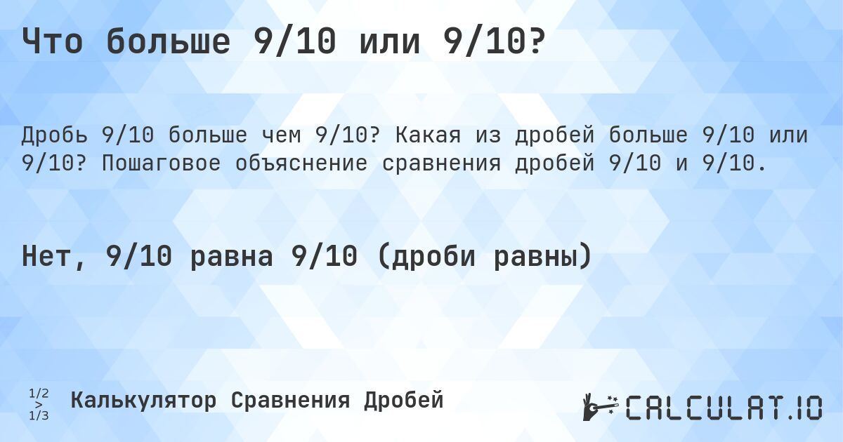 Что больше 9/10 или 9/10?. Какая из дробей больше 9/10 или 9/10? Пошаговое объяснение сравнения дробей 9/10 и 9/10.