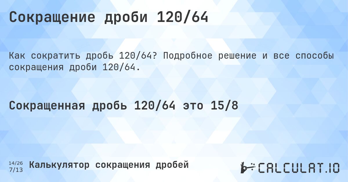 Сокращение дроби 120/64. Подробное решение и все способы сокращения дроби 120/64.
