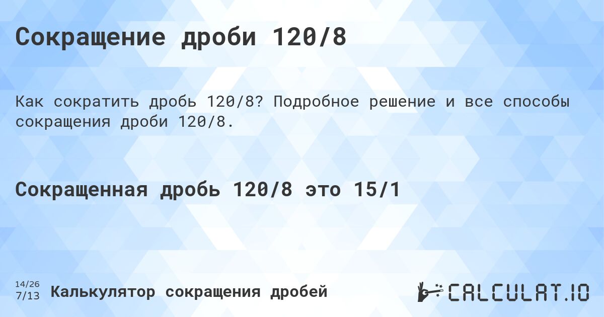 Сокращение дроби 120/8. Подробное решение и все способы сокращения дроби 120/8.