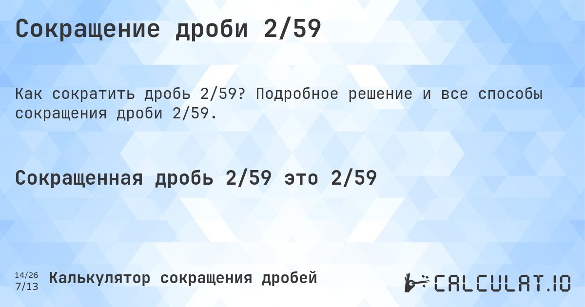 Сокращение дроби 2/59. Подробное решение и все способы сокращения дроби 2/59.