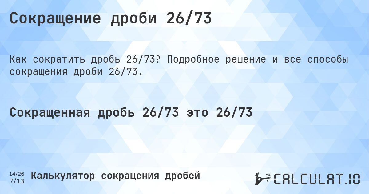 Сокращение дроби 26/73. Подробное решение и все способы сокращения дроби 26/73.
