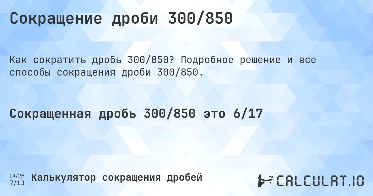 Сокращение дроби 300/850. Подробное решение и все способы сокращения дроби 300/850.