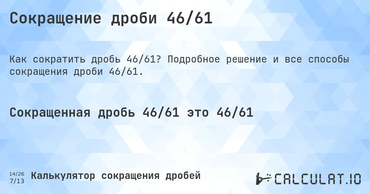 Сокращение дроби 46/61. Подробное решение и все способы сокращения дроби 46/61.