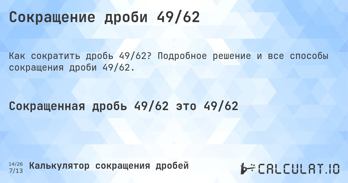 Сокращение дроби 49/62. Подробное решение и все способы сокращения дроби 49/62.