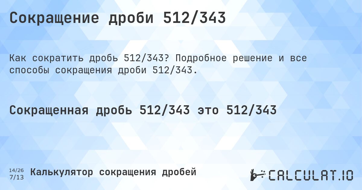 Сокращение дроби 512/343. Подробное решение и все способы сокращения дроби 512/343.