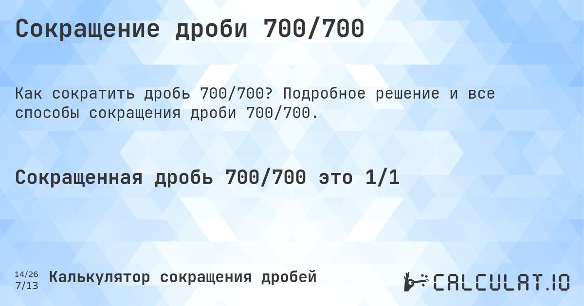 Сокращение дроби 700/700. Подробное решение и все способы сокращения дроби 700/700.