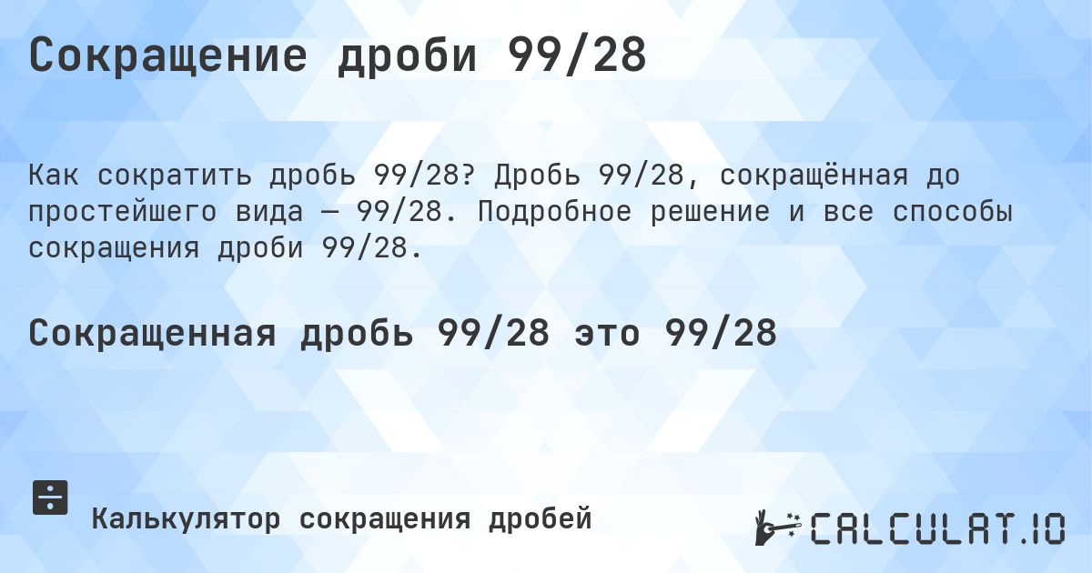 Сокращение дроби 99/28. Дробь 99/28, сокращённая до простейшего вида — 99/28. Подробное решение и все способы сокращения дроби 99/28.