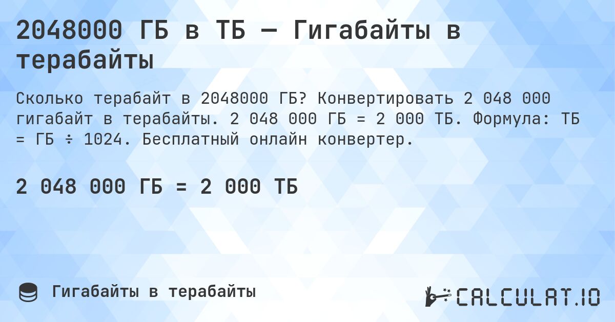 2048000 ГБ в ТБ — Гигабайты в терабайты. Конвертировать 2 048 000 гигабайт в терабайты. 2 048 000 ГБ = 2 000 ТБ. Формула: ТБ = ГБ ÷ 1024. Бесплатный онлайн конвертер.