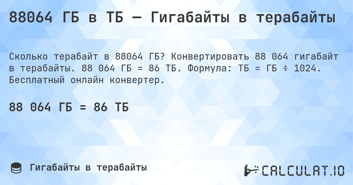 88064 ГБ в ТБ — Гигабайты в терабайты. Конвертировать 88 064 гигабайт в терабайты. 88 064 ГБ = 86 ТБ. Формула: ТБ = ГБ ÷ 1024. Бесплатный онлайн конвертер.