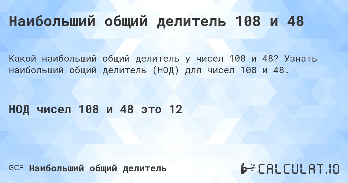 Наибольший общий делитель 108 и 48. Узнать наибольший общий делитель (НОД) для чисел 108 и 48.