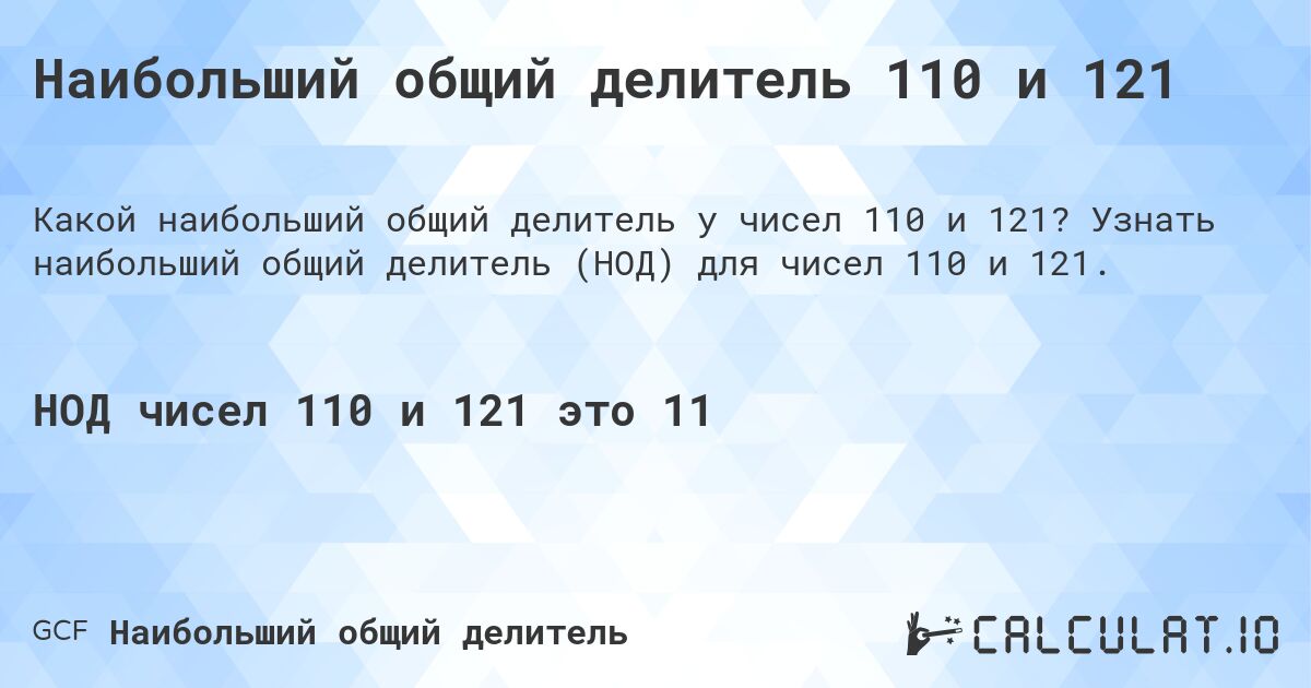 Наибольший общий делитель 110 и 121. Узнать наибольший общий делитель (НОД) для чисел 110 и 121.