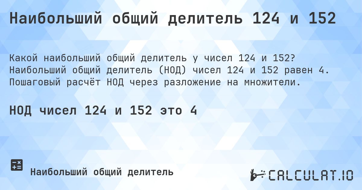 Наибольший общий делитель 124 и 152. Наибольший общий делитель (НОД) чисел 124 и 152 равен 4. Пошаговый расчёт НОД через разложение на множители.