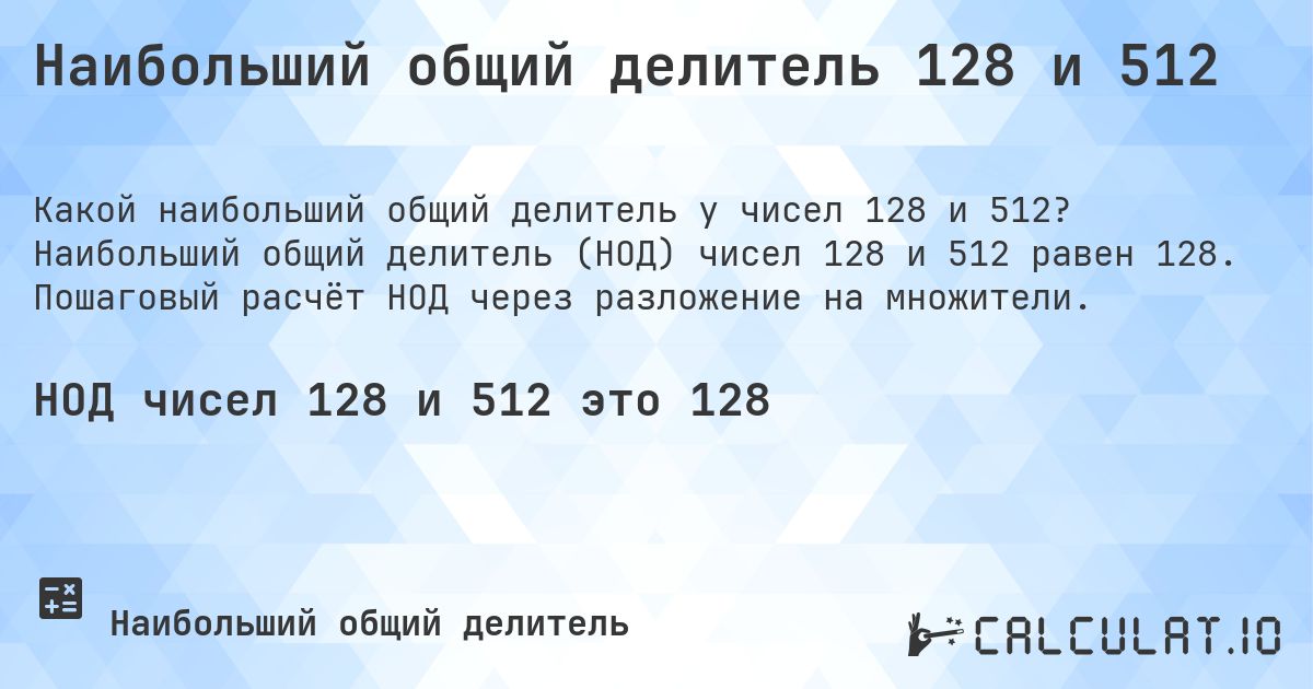 Наибольший общий делитель 128 и 512. Наибольший общий делитель (НОД) чисел 128 и 512 равен 128. Пошаговый расчёт НОД через разложение на множители.