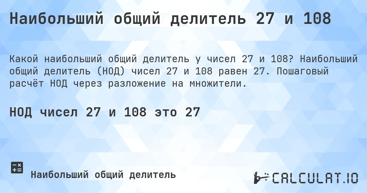 Наибольший общий делитель 27 и 108. Наибольший общий делитель (НОД) чисел 27 и 108 равен 27. Пошаговый расчёт НОД через разложение на множители.