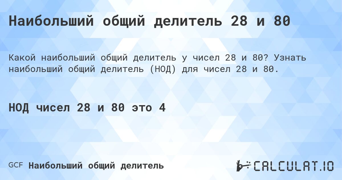 Наибольший общий делитель 28 и 80. Узнать наибольший общий делитель (НОД) для чисел 28 и 80.