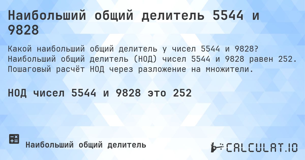 Наибольший общий делитель 5544 и 9828. Наибольший общий делитель (НОД) чисел 5544 и 9828 равен 252. Пошаговый расчёт НОД через разложение на множители.