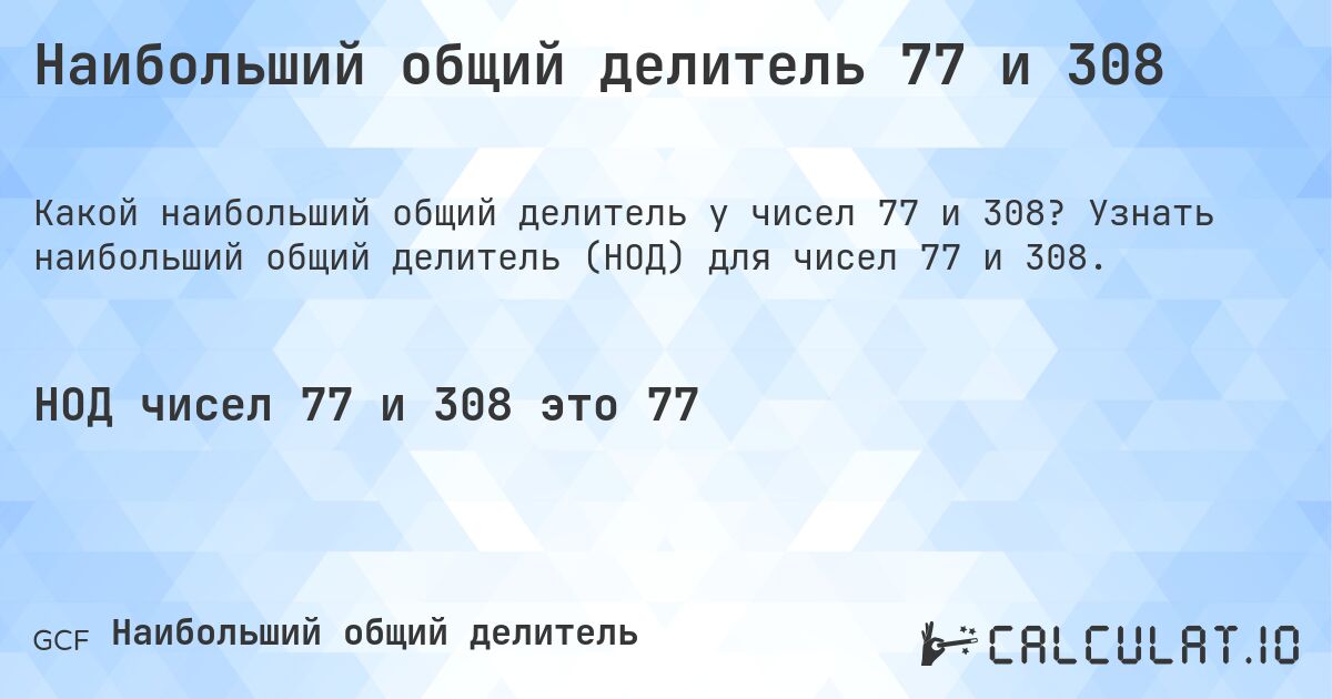 Наибольший общий делитель 77 и 308. Узнать наибольший общий делитель (НОД) для чисел 77 и 308.