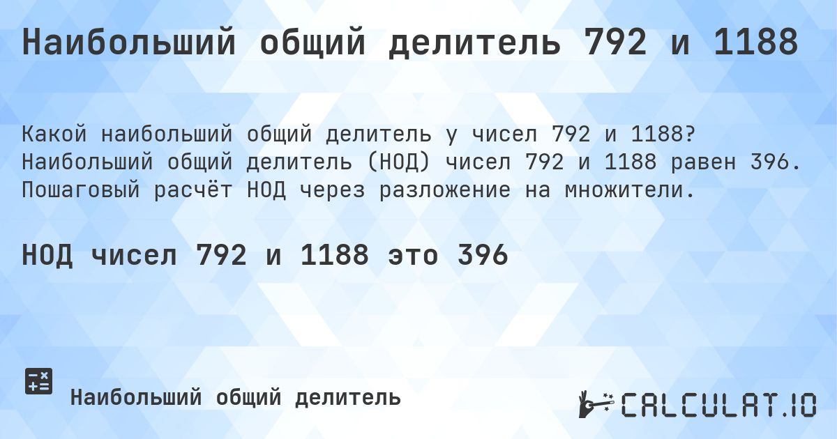 Наибольший общий делитель 792 и 1188. Наибольший общий делитель (НОД) чисел 792 и 1188 равен 396. Пошаговый расчёт НОД через разложение на множители.