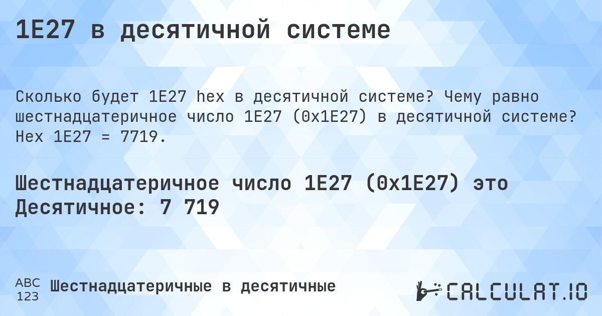 1E27 в десятичной системе. Чему равно шестнадцатеричное число 1E27 (0x1E27) в десятичной системе? Hex 1E27 = 7719.