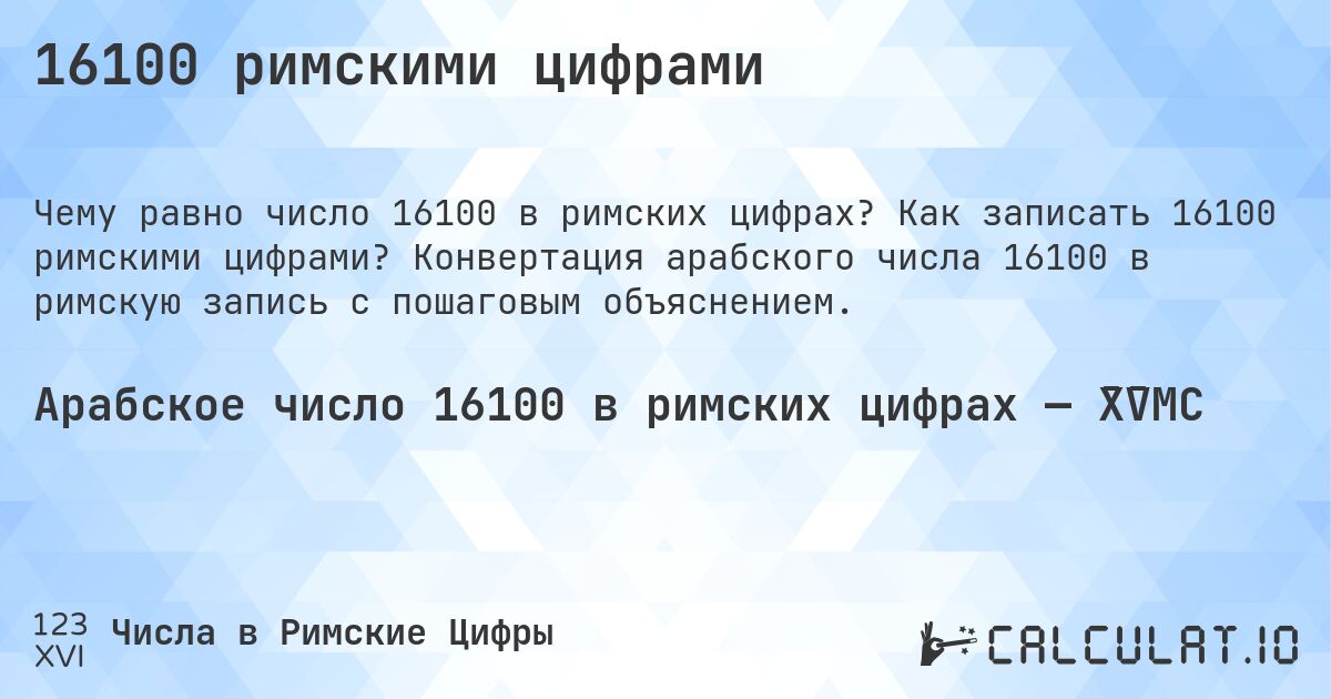 16100 римскими цифрами. Как записать 16100 римскими цифрами? Конвертация арабского числа 16100 в римскую запись с пошаговым объяснением.