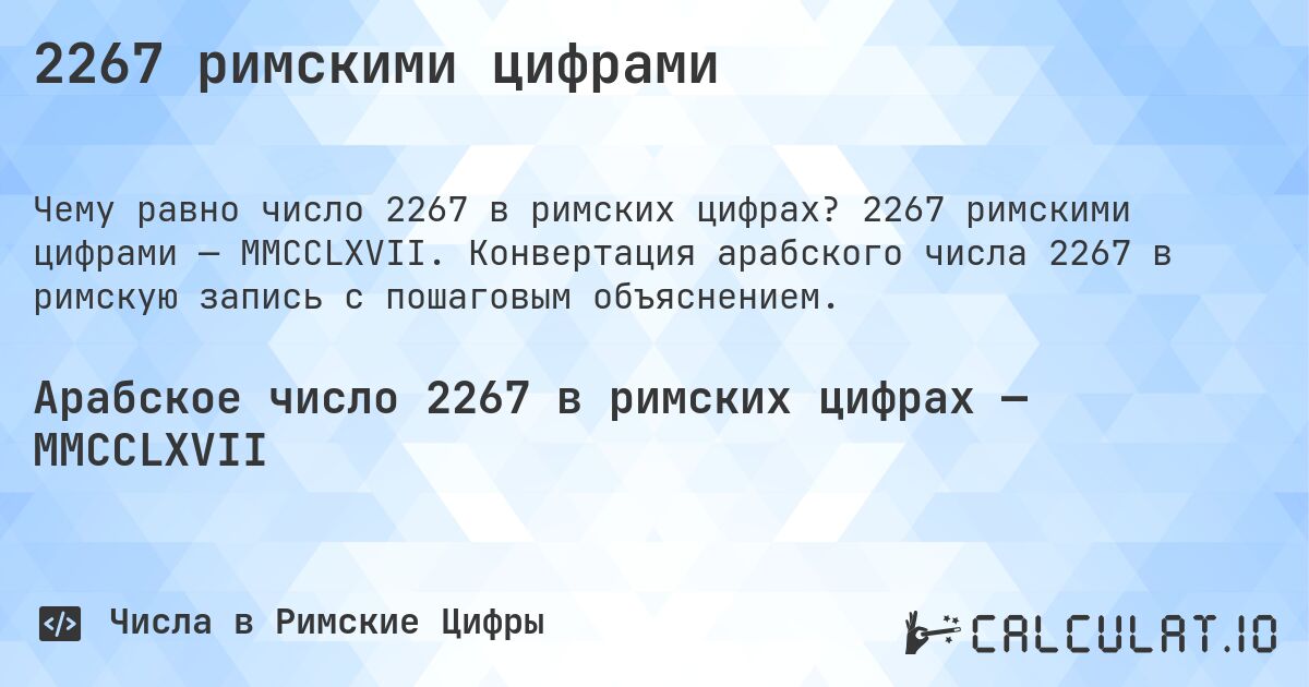 2267 римскими цифрами. 2267 римскими цифрами — MMCCLXVII. Конвертация арабского числа 2267 в римскую запись с пошаговым объяснением.