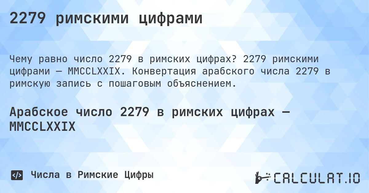 2279 римскими цифрами. 2279 римскими цифрами — MMCCLXXIX. Конвертация арабского числа 2279 в римскую запись с пошаговым объяснением.