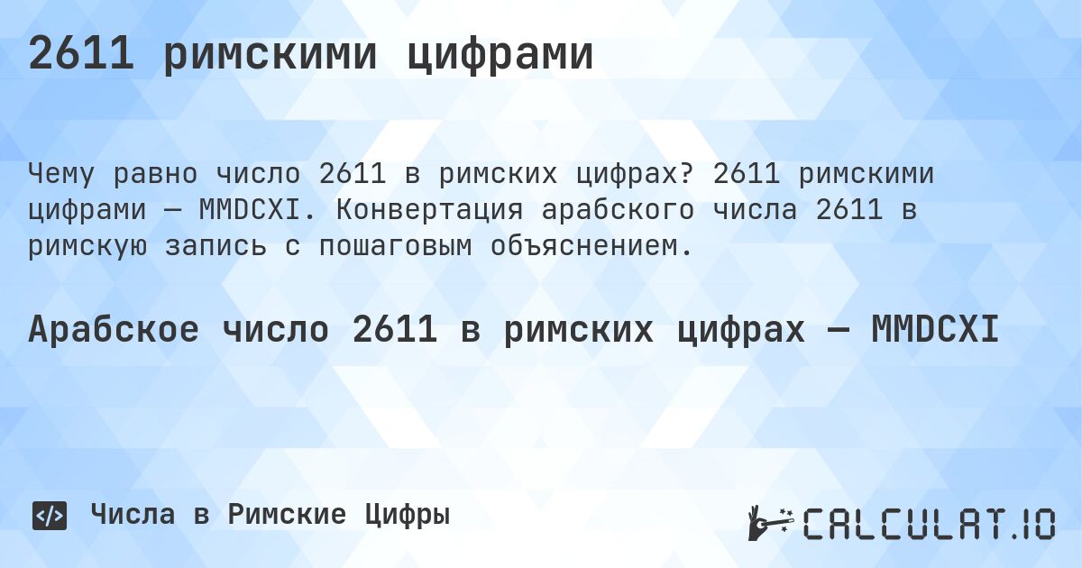 2611 римскими цифрами. 2611 римскими цифрами — MMDCXI. Конвертация арабского числа 2611 в римскую запись с пошаговым объяснением.