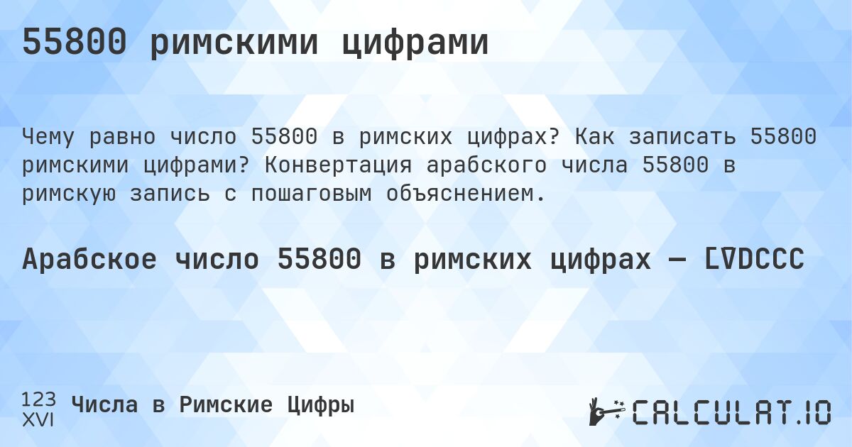 55800 римскими цифрами. Как записать 55800 римскими цифрами? Конвертация арабского числа 55800 в римскую запись с пошаговым объяснением.
