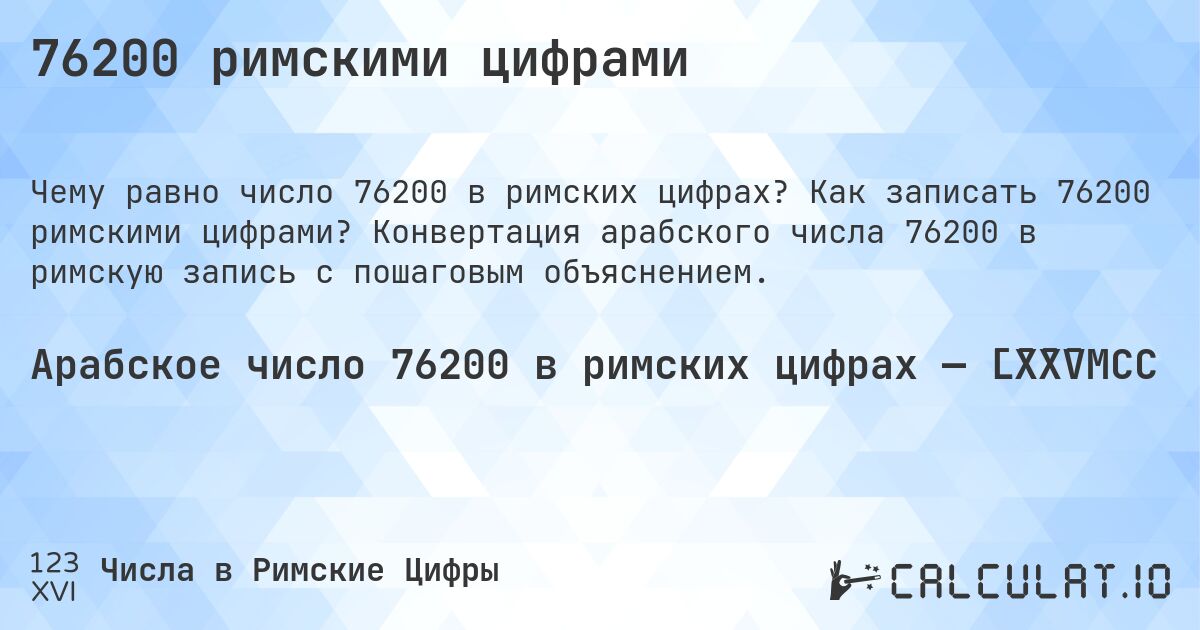 76200 римскими цифрами. Как записать 76200 римскими цифрами? Конвертация арабского числа 76200 в римскую запись с пошаговым объяснением.