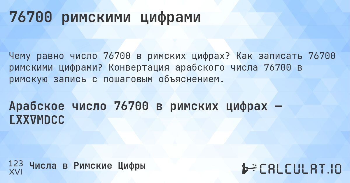76700 римскими цифрами. Как записать 76700 римскими цифрами? Конвертация арабского числа 76700 в римскую запись с пошаговым объяснением.