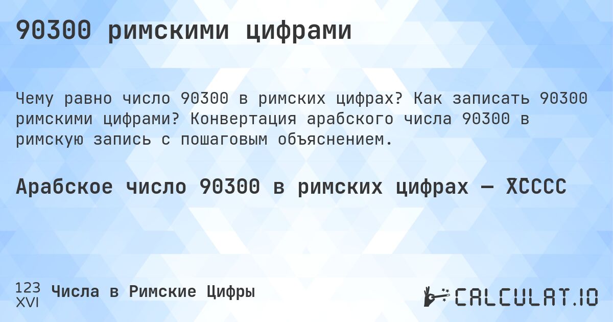 90300 римскими цифрами. Как записать 90300 римскими цифрами? Конвертация арабского числа 90300 в римскую запись с пошаговым объяснением.