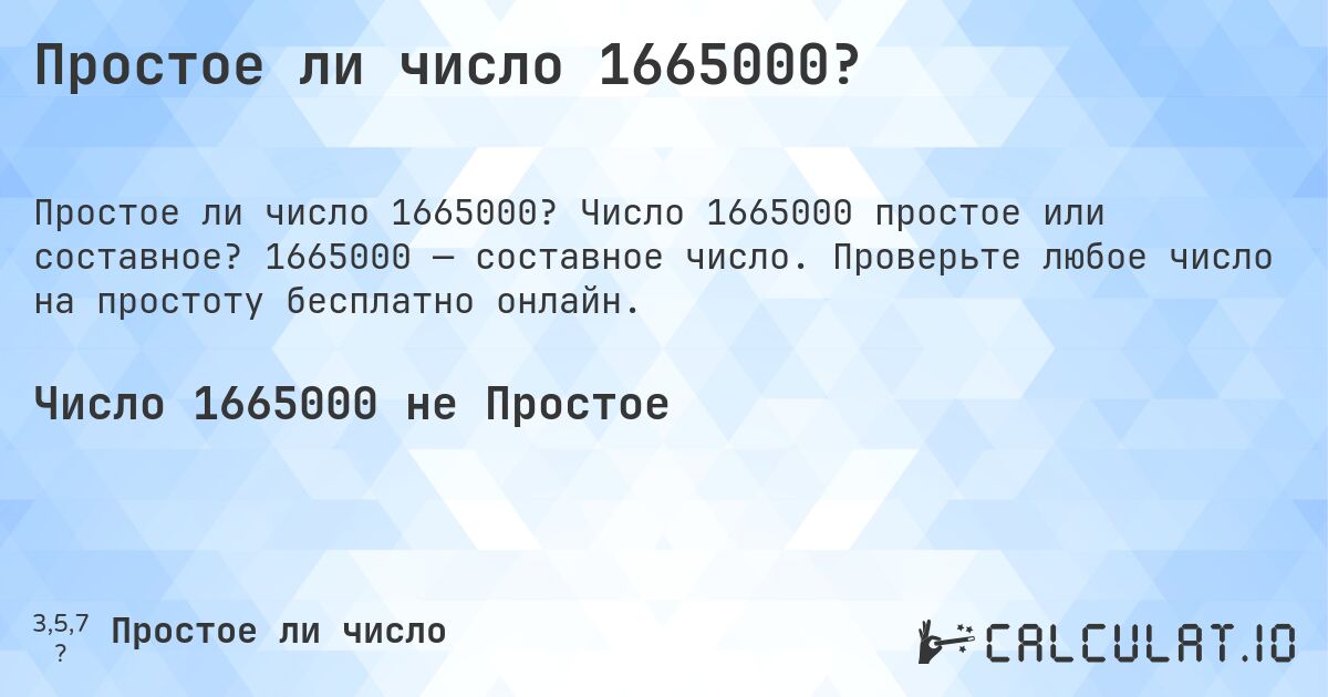 Простое ли число 1665000?. Число 1665000 простое или составное? 1665000 — составное число. Проверьте любое число на простоту бесплатно онлайн.