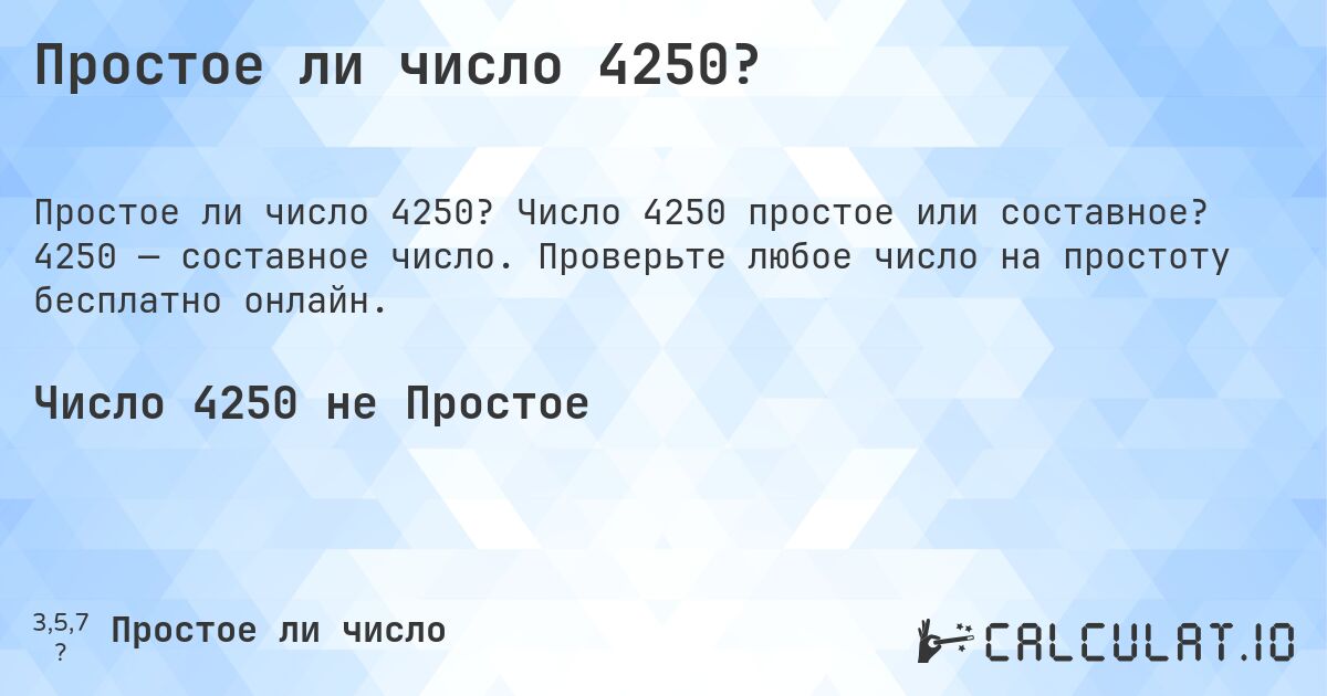 Простое ли число 4250?. Число 4250 простое или составное? 4250 — составное число. Проверьте любое число на простоту бесплатно онлайн.