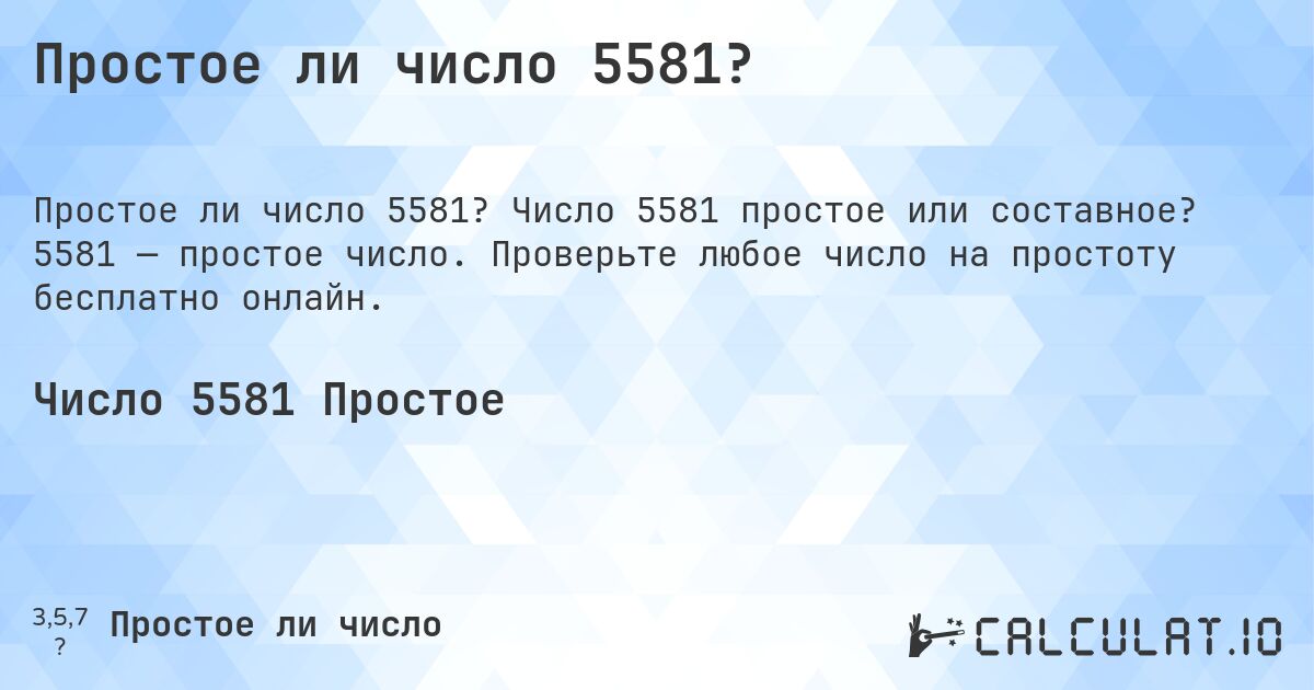 Простое ли число 5581?. Число 5581 простое или составное? 5581 — простое число. Проверьте любое число на простоту бесплатно онлайн.