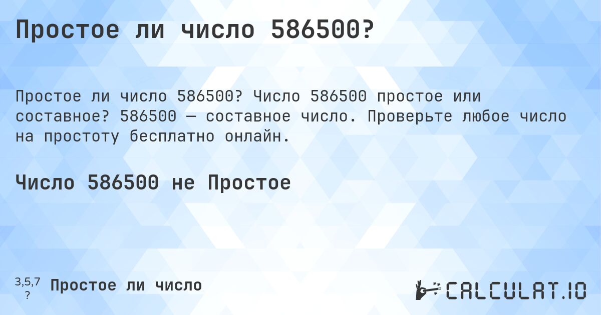 Простое ли число 586500?. Число 586500 простое или составное? 586500 — составное число. Проверьте любое число на простоту бесплатно онлайн.