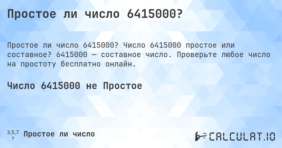 Простое ли число 6415000?. Число 6415000 простое или составное? 6415000 — составное число. Проверьте любое число на простоту бесплатно онлайн.