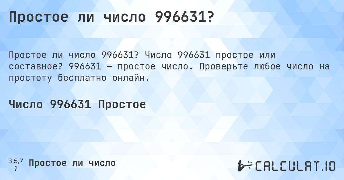 Простое ли число 996631?. Число 996631 простое или составное? 996631 — простое число. Проверьте любое число на простоту бесплатно онлайн.