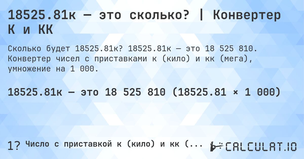 18525.81к — это сколько? | Конвертер К и КК. 18525.81к — это 18 525 810. Конвертер чисел с приставками к (кило) и кк (мега), умножение на 1 000.