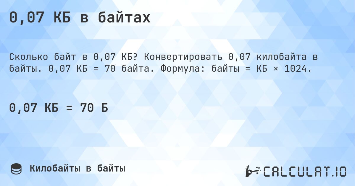 0,07 КБ в байтах. Конвертировать 0,07 килобайта в байты. 0,07 КБ = 70 байта. Формула: байты = КБ × 1024.
