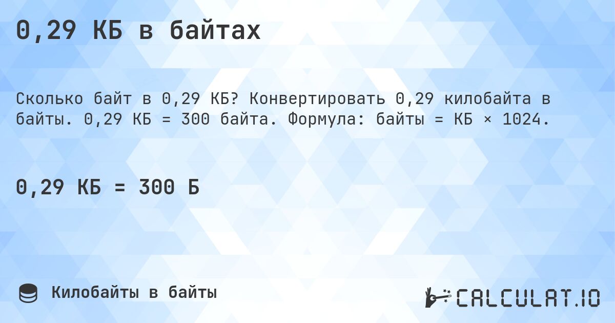 0,29 КБ в байтах. Конвертировать 0,29 килобайта в байты. 0,29 КБ = 300 байта. Формула: байты = КБ × 1024.