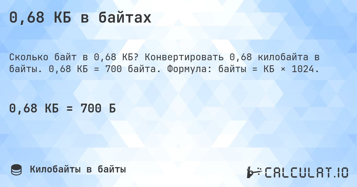 0,68 КБ в байтах. Конвертировать 0,68 килобайта в байты. 0,68 КБ = 700 байта. Формула: байты = КБ × 1024.